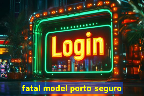 fatal model porto seguro